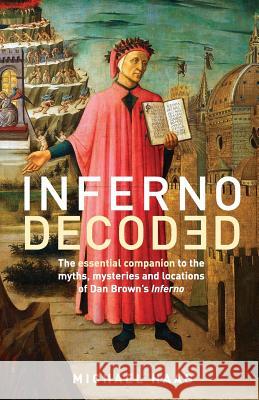 Inferno Decoded : The essential companion to the myths, mysteries and locations of Dan Brown's Inferno