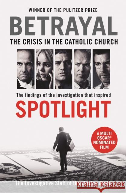 Betrayal: The Crisis In the Catholic Church: The Findings of the Investigation That Inspired the Major Motion Picture Spotlight