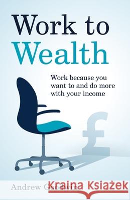 Work to Wealth: Work because you want to and do more with your income