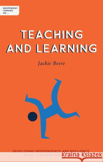 Independent Thinking on Teaching and Learning: Developing independence and resilience in all teachers and learners