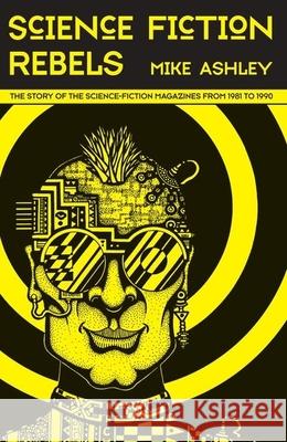Science Fiction Rebels: The Story of the Science-Fiction Magazines from 1981 to 1990