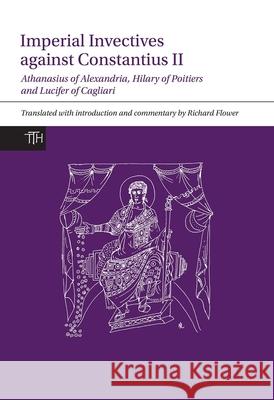 Imperial Invectives against Constantius II: Athanasius of Alexandria, History of the Arians, Hilary of Poitiers, Against Constantius and Lucifer of Cagliari, The Necessity of Dying for the Son of God