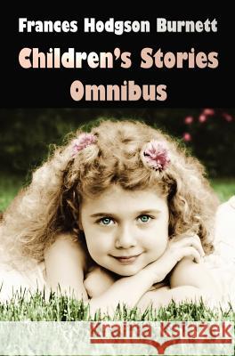 Frances Hodgson Burnett Children's Stories Omnibus (unabridged) The Secret Garden, A Little Princess, Little Lord Fauntleroy, Racketty-Packetty House, The Lost Prince, Little Saint Elizabeth and Other