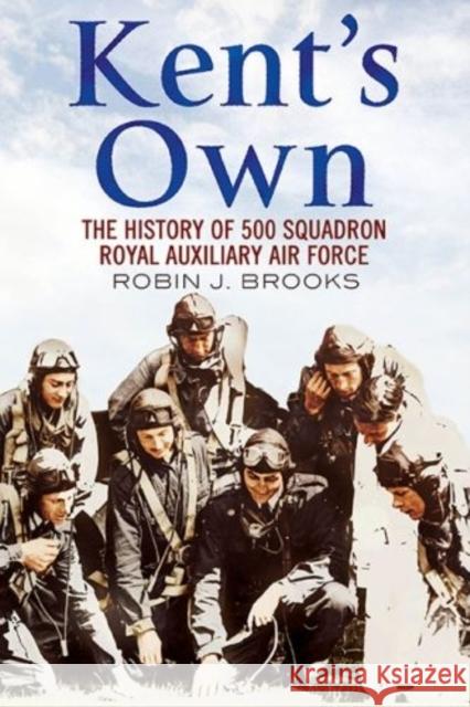 Kent's Own: The Story of No. 500 (County of Kent) Squadron Royal Auxiliary Air Force