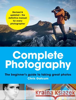 Complete Photography: The Beginner's Guide to Taking Great Photos