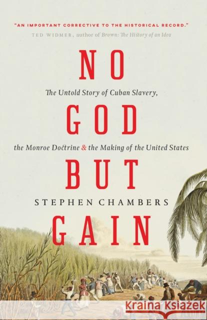 No God But Gain: The Untold Story of Cuban Slavery, the Monroe Doctrine, and the Making of the United States