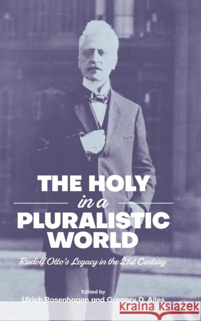 The Holy in a Pluralistic World: Rudolf Otto's Legacy in the 21st Century