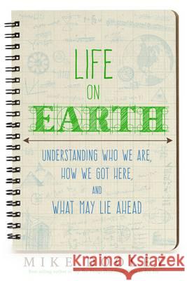 Life on Earth : Understanding Who We are, How We Got Here and What May Lie Ahead