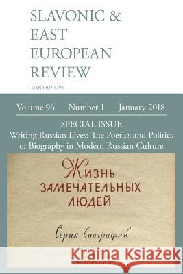 Slavonic & East European Review (96: 1) January 2018: Writing Russian Lives: The Poetics and Politics of Biography in Modern Russian Culture