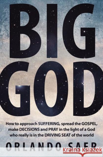 Big God: How to approach SUFFERING, spread the GOSPEL, make DECISIONS and PRAY in the light of a God who really is in the DRIVING SEAT of the world