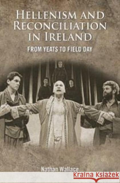 Hellenism and Reconciliation in Ireland: From Yeats to Field Day