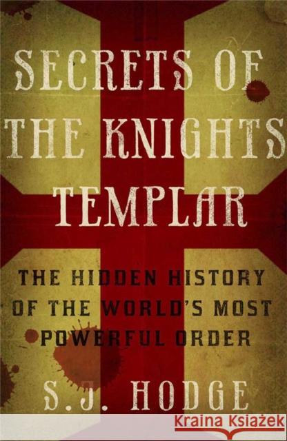 Secrets of the Knights Templar: The Hidden History of the World's Most Powerful Order