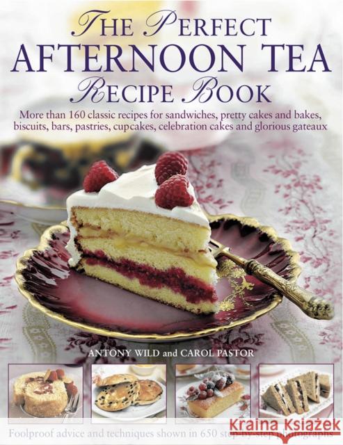 The Perfect Afternoon Tea Recipe Book: More Than 160 Classic Recipes for Sandwiches, Pretty Cakes and Bakes, Biscuits, Bars, Pastries, Cupcakes, Celebration Cakes and Glorious Gateaux