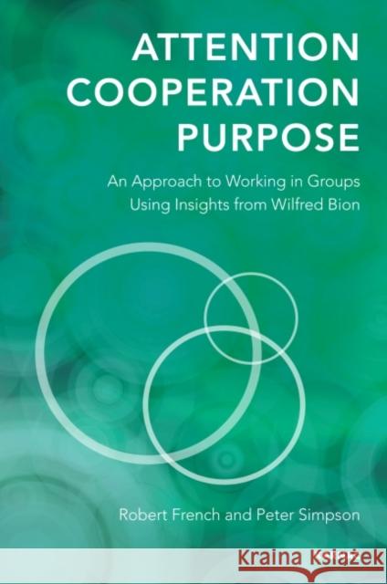 Attention, Cooperation, Purpose: An Approach to Working in Groups Using Insights from Wilfred Bion