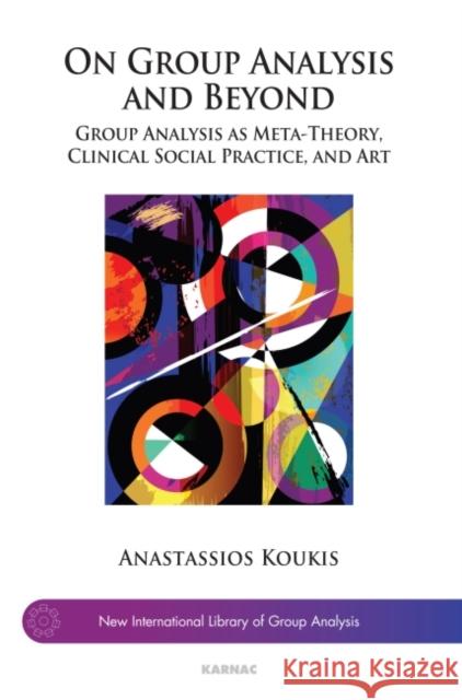 On Group Analysis and Beyond: Group Analysis as Meta-Theory, Clinical Social Practice, and Art