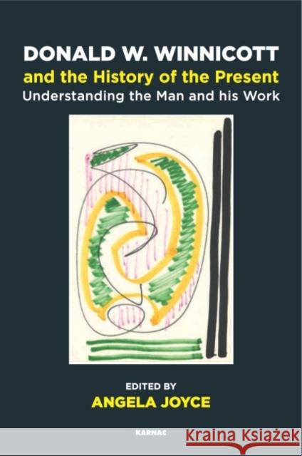 Donald W. Winnicott and the History of the Present: Understanding the Man and His Work