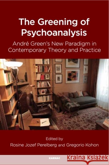 The Greening of Psychoanalysis: Andre Green's New Paradigm in Contemporary Theory and Practice