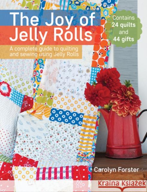 The Joy of Jelly Rolls: A Complete Guide to Quilting and Sewing Using Jelly Rolls