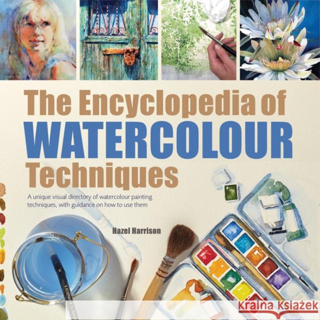 The Encyclopedia of Watercolour Techniques: A Unique Visual Directory of Watercolour Painting Techniques, with Guidance on How to Use Them