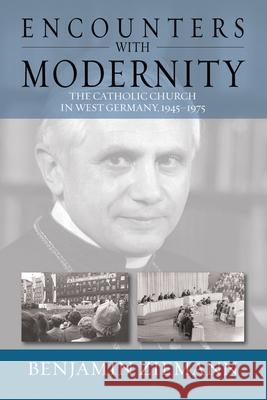 Encounters with Modernity: The Catholic Church in West Germany, 1945-1975. Benjamin Ziemann