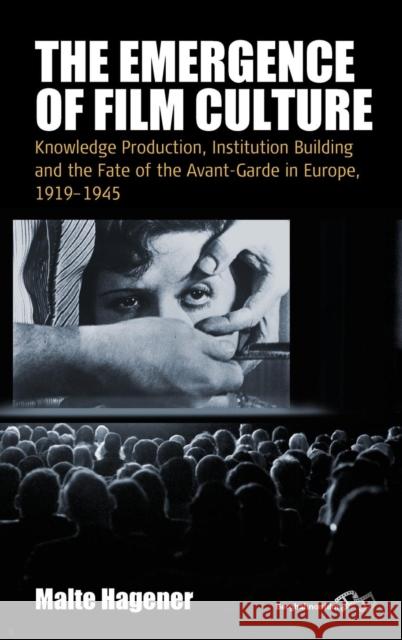 The Emergence of Film Culture: Knowledge Production, Institution Building, and the Fate of the Avant-Garde in Europe, 1919-1945