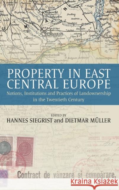 Property in East Central Europe: Notions, Institutions, and Practices of Landownership in the Twentieth Century