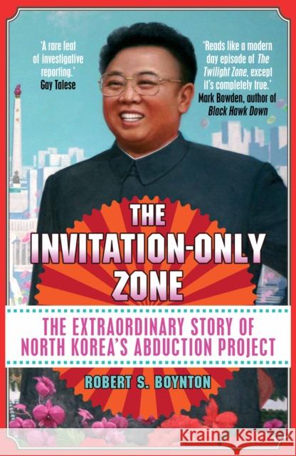 The Invitation-Only Zone: The Extraordinary Story of North Korea's Abduction Project