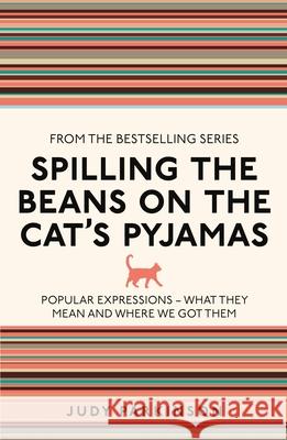 Spilling the Beans on the Cat's Pyjamas: Popular Expressions - What They Mean and Where We Got Them