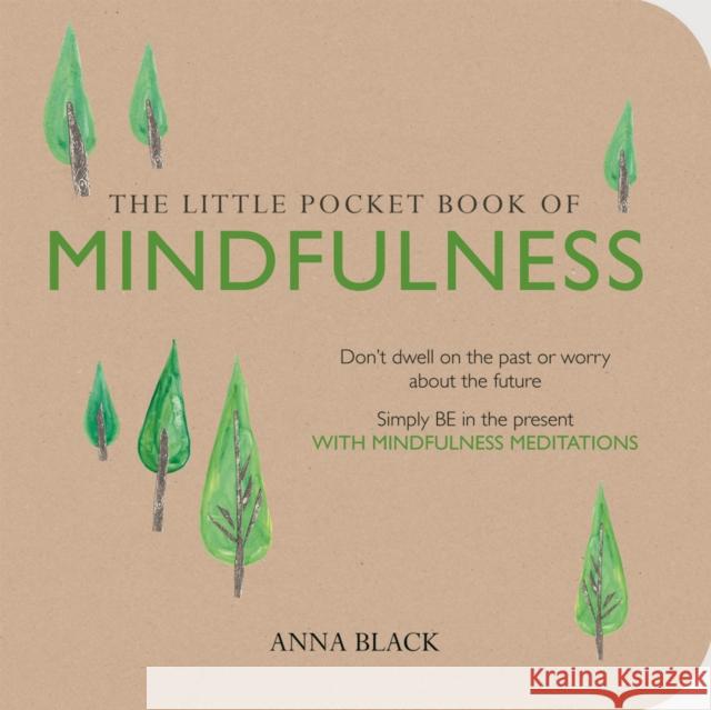 The Little Pocket Book of Mindfulness: Don'T Dwell on the Past or Worry About the Future, Simply be in the Present with Mindfulness Meditations