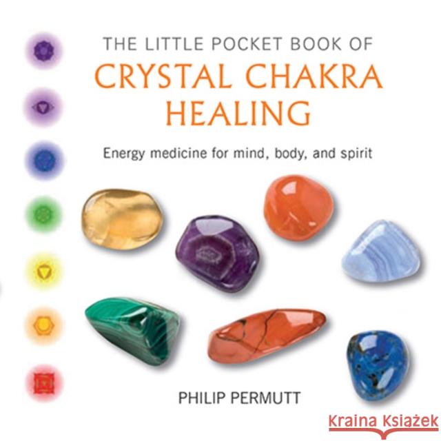 The Little Pocket Book of Crystal Chakra Healing: Energy Medicine for Mind, Body, and Spirit