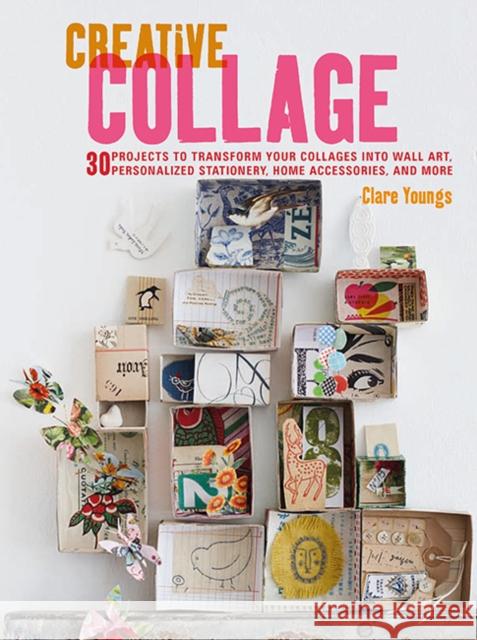 Creative Collage: 30 Projects to Transform Your Collages into Wall Art, Personalized Stationery, Home Accessories, and More