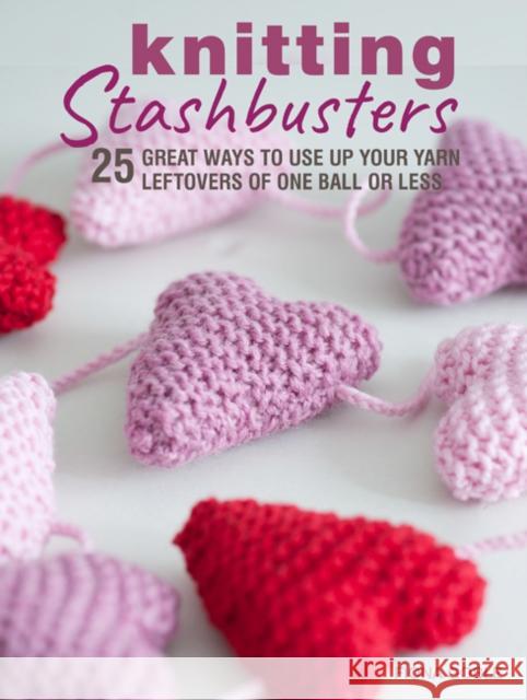 Knitting Stashbusters: 25 Great Ways to Use Up Your Yarn Leftovers of One Ball or Less