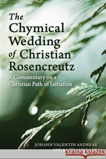 The Chymical Wedding of Christian Rosenkreutz: A Commentary on a Christian Path of Initiation