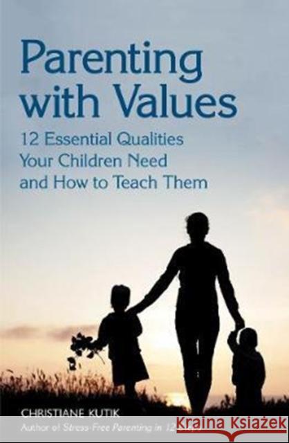 Parenting with Values: 12 Essential Qualities Your Children Need and How to Teach Them