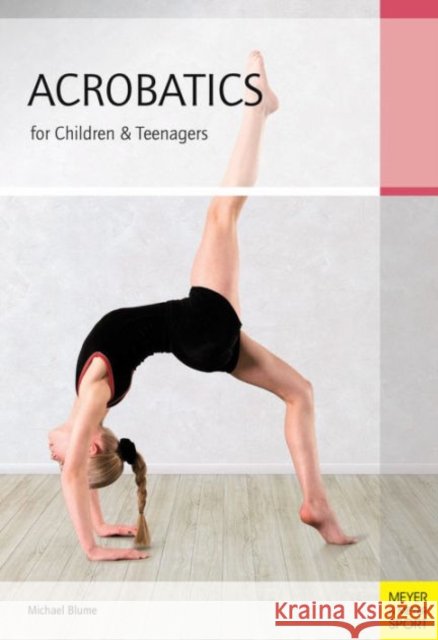 Acrobatics for Children and Teenagers: From the Basics to Spectacular Human Balance Figures