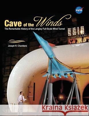 Cave of the Winds: The Remarkable History of the Langley Full-Scale Wind Tunnel