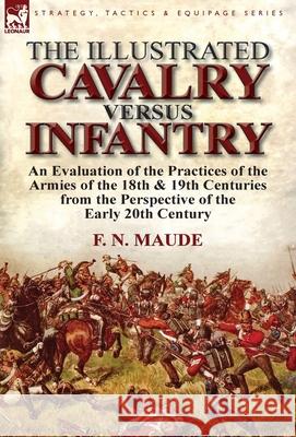 The Illustrated Cavalry Versus Infantry: An Evaluation of the Practices of the Armies of the 18th & 19th Centuries from the Perspective of the Early 2