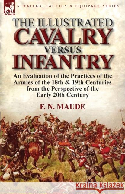The Illustrated Cavalry Versus Infantry: An Evaluation of the Practices of the Armies of the 18th & 19th Centuries from the Perspective of the Early 2