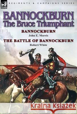 Bannockburn, 1314: The Bruce Triumphant-Bannockburn by John E. Morris & the Battle of Bannockburn by Robert White