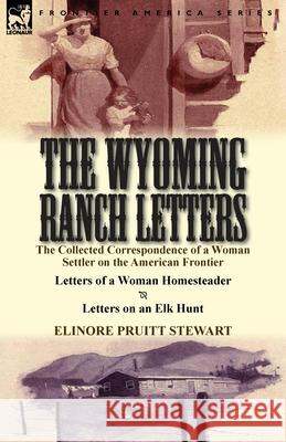 The Wyoming Ranch Letters: The Collected Correspondence of a Woman Settler on the American Frontier-Letters of a Woman Homesteader & Letters on a