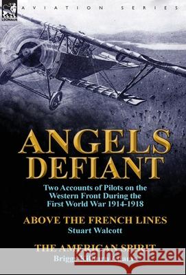 Angels Defiant: Two Accounts of Pilots on the Western Front During the First World War 1914-1918-Above the French Lines by Stuart Walc