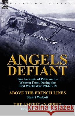Angels Defiant: Two Accounts of Pilots on the Western Front During the First World War 1914-1918-Above the French Lines by Stuart Walc