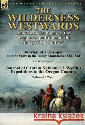 The Wilderness Westwards: American Trappers & the Oregon Expeditions of the Early 19th Century-Journal of a Trapper or Nine Years in the Rocky M
