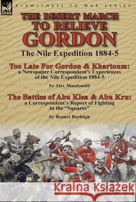 The Desert March to Relieve Gordon: the Nile Expedition 1884-5-Too Late for Gordon and Khartoum: a Newspaper Correspondent's Experiences of the Nile E