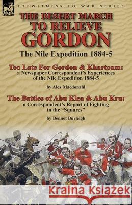 The Desert March to Relieve Gordon: the Nile Expedition 1884-5-Too Late for Gordon and Khartoum: a Newspaper Correspondent's Experiences of the Nile E