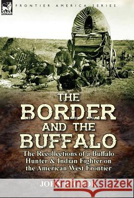 The Border and the Buffalo: the Recollections of a Buffalo Hunter & Indian Fighter on the American West Frontier