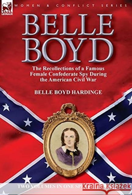 Belle Boyd: the Recollections of a Famous Female Confederate Spy During the American Civil War