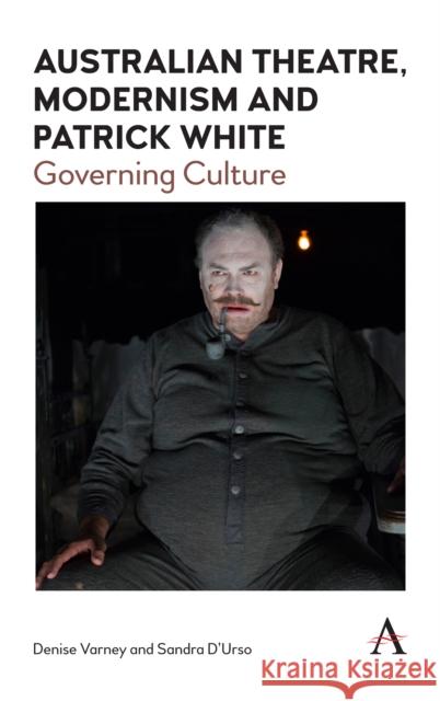 Australian Theatre, Modernism and Patrick White: Governing Culture