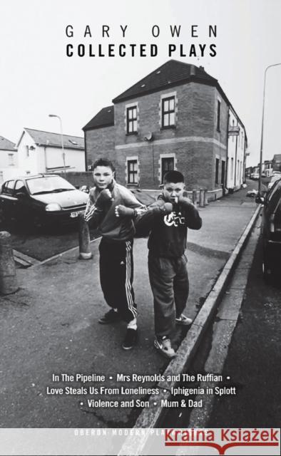 Gary Owen: Collected Plays: Violence and Son; Iphigenia in Splott; Blackthorn; In the Pipeline; Mrs Reynolds and the Ruffian; Love Steals Us from