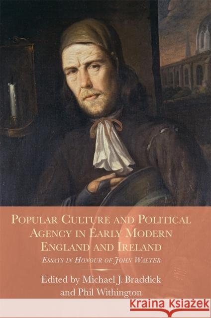 Popular Culture and Political Agency in Early Modern England and Ireland: Essays in Honour of John Walter